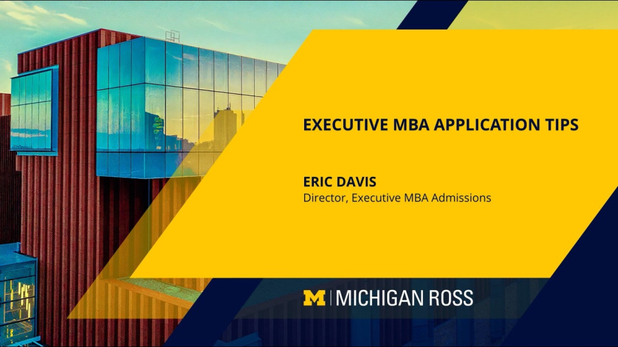 "EXECUTIVE MBA APPLICATION TIPS, Eric Davis, Director, Executive MBA Admissions, Michigan Ross." over exterior shot of Ross School of Business