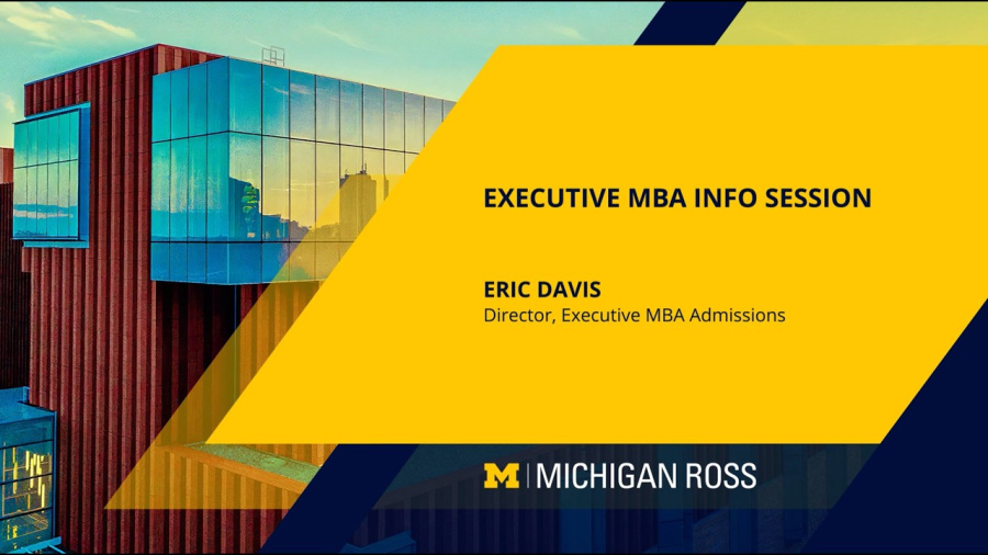 EXECUTIVE MBA INFO SESSION, Eric Davis, Director, Executive MBA Admissions, Michigan Ross